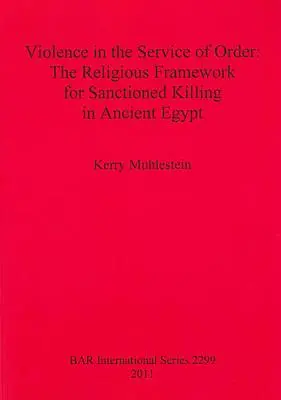 La violenza al servizio dell'ordine: Il quadro religioso per l'uccisione sanzionata nell'Antico Egitto - Violence in the Service of Order: The Religious Framework for Sanctioned Killing in Ancient Egypt