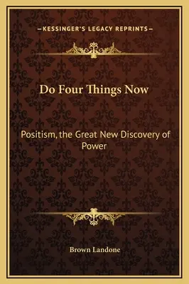 Fate subito quattro cose: Il positivismo, la nuova grande scoperta del potere - Do Four Things Now: Positism, the Great New Discovery of Power