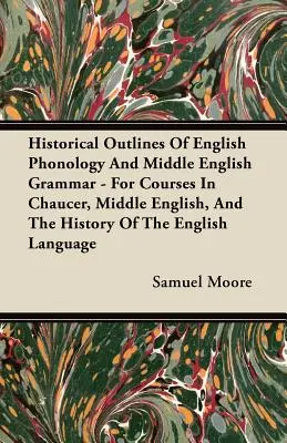 Historical Outlines of English Phonology and Middle English Grammar - Per i corsi di Chaucer, Middle English e Storia della lingua inglese - Historical Outlines of English Phonology and Middle English Grammar - For Courses in Chaucer, Middle English, and the History of the English Language