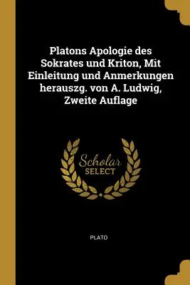 L'Apologia di Platone di Socrate e Critone, con note critiche ed esegetiche, note introduttive e analisi logica dell'Apologia. - Platons Apologie des Sokrates und Kriton, Mit Einleitung und Anmerkungen herauszg. von A. Ludwig, Zweite Auflage