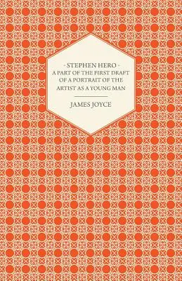 Stephen Hero - Una parte della prima stesura di un Ritratto dell'artista da giovane - Stephen Hero - A Part of the First Daft of a Portrait of the Artist as a Young Man