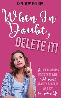 Quando sei in dubbio, cancellalo: 36 modifiche che cambieranno la tua vita e che aggiungeranno più chiarezza, successo e gioia alla tua vita - When In Doubt, Delete It!: 36 Life Changing Edits That Will Add More Clarity, Success, and Joy to Your Life