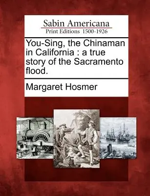 You-Sing, il cinese in California: Una storia vera dell'alluvione del Sacramento. - You-Sing, the Chinaman in California: A True Story of the Sacramento Flood.
