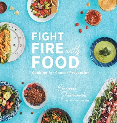 Combattere il fuoco con il cibo: Cucinare per prevenire il cancro - Fight Fire with Food: Cooking for Cancer Prevention