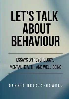 Parliamo di comportamento: Saggi di psicologia, salute mentale e benessere - Let's Talk About Behaviour: Essays on Psychology, Mental Health, and Well-being