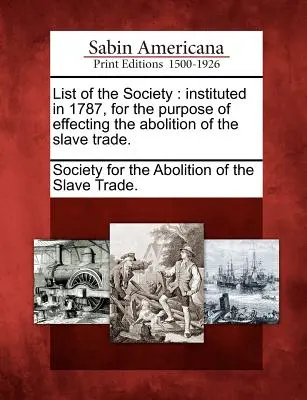 Elenco della Società: Istituita nel 1787, allo scopo di realizzare l'abolizione della tratta degli schiavi. - List of the Society: Instituted in 1787, for the Purpose of Effecting the Abolition of the Slave Trade.