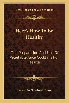 Ecco come essere in salute: La preparazione e l'uso dei cocktail di succo vegetale per la salute - Here's How To Be Healthy: The Preparation And Use Of Vegetable Juice Cocktails For Health