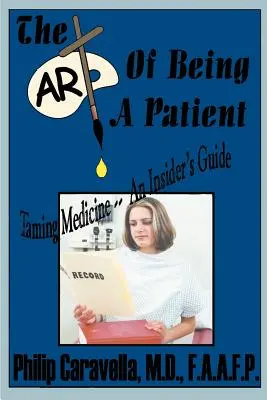 L'arte di essere un paziente: L'arte di essere un paziente: domare la medicina - una guida per addetti ai lavori, diventare un partner proattivo e un auto-proclamatore della propria salute comprendendo la propria salute. - The Art of Being a Patient: Taming Medicine--An Insider's Guide, Become a Proactive Partner and Self-Advocate of Your Own Health by Understanding