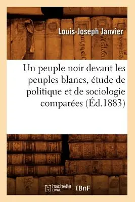 Un popolo nero di fronte a un popolo bianco, studio di politica e di sociologia a confronto (n. 1883) - Un Peuple Noir Devant Les Peuples Blancs, tude de Politique Et de Sociologie Compares (d.1883)