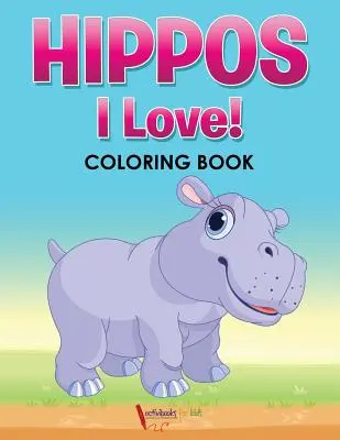 Ippopotami! Io amo! Libro da colorare - Hippos! I Love! Coloring Book