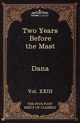Due anni prima dell'albero maestro: Lo scaffale dei classici, Vol. XXIII (in 51 volumi) - Two Years Before the Mast: The Five Foot Shelf of Classics, Vol. XXIII (in 51 Volumes)