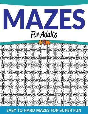 Labirinti per adulti: Labirinti da facili a difficili per un divertimento super - Mazes For Adults: Easy to Hard Mazes For Super Fun