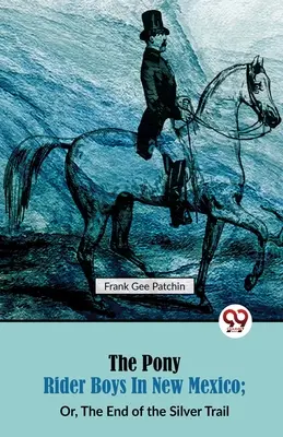 I ragazzi del Pony Rider nel Nuovo Messico; o, La fine del sentiero d'argento - The Pony Rider Boys in New Mexico; Or, The End of the Silver Trail