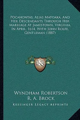 Pocahontas, alias Matoaka, e la sua discendenza attraverso il matrimonio a Jamestown, in Virginia, nell'aprile del 1614, con John Rolfe, gentiluomo - Pocahontas, Alias Matoaka, And Her Descendants Through Her Marriage At Jamestown, Virginia, In April, 1614, With John Rolfe, Gentleman