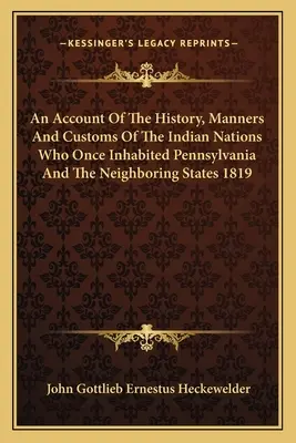 Un resoconto della storia, delle maniere e dei costumi delle nazioni indiane che un tempo abitavano la Pennsylvania e gli Stati limitrofi 1819 - An Account Of The History, Manners And Customs Of The Indian Nations Who Once Inhabited Pennsylvania And The Neighboring States 1819
