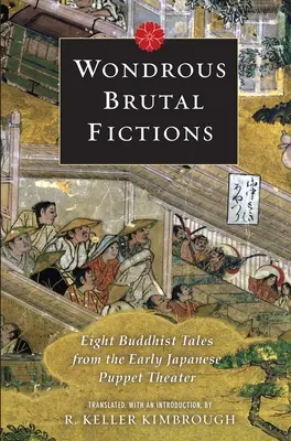 Finzioni brutali e meravigliose: Otto racconti buddisti dal primo teatro giapponese delle marionette - Wondrous Brutal Fictions: Eight Buddhist Tales from the Early Japanese Puppet Theater