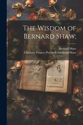 La saggezza di Bernard Shaw; - The Wisdom of Bernard Shaw;