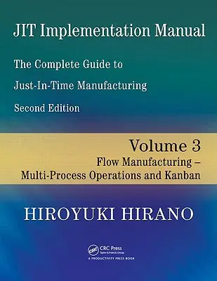 Manuale di implementazione Jit -- La guida completa alla produzione Just-In-Time: Volume 3 -- Produzione a flusso -- Operazioni multiprocesso e Kanban - Jit Implementation Manual -- The Complete Guide to Just-In-Time Manufacturing: Volume 3 -- Flow Manufacturing -- Multi-Process Operations and Kanban
