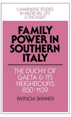 Il potere familiare nell'Italia meridionale: Il ducato di Gaeta e i suoi vicini, 850 1139 - Family Power in Southern Italy: The Duchy of Gaeta and Its Neighbours, 850 1139