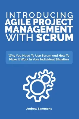 Introduzione alla gestione agile dei progetti con Scrum: Perché è necessario usare Scrum e come farlo funzionare nella propria situazione individuale - Introducing Agile Project Management With Scrum: Why You Need To Use Scrum And How To Make It Work In Your Individual Situation