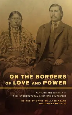 Ai confini dell'amore e del potere: Famiglie e parentela nel sud-ovest americano interculturale - On the Borders of Love and Power: Families and Kinship in the Intercultural American Southwest