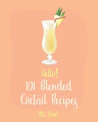 101 ricette di cocktail miscelati: Il miglior libro di ricette di cocktail miscelati per principianti [Martini Recipe, Tequila Recipes, Mojito Recipes, Margarita Coo - Hello! 101 Blended Cocktail Recipes: Best Blended Cocktail Cookbook Ever For Beginners [Martini Recipe, Tequila Recipes, Mojito Recipes, Margarita Coo