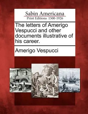 Le lettere di Amerigo Vespucci e altri documenti illustrativi della sua carriera. - The Letters of Amerigo Vespucci and Other Documents Illustrative of His Career.