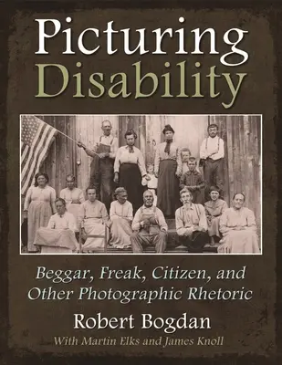 Dipingere la disabilità: Mendicante, strambo, cittadino e altre retoriche fotografiche - Picturing Disability: Beggar, Freak, Citizen and Other Photographic Rhetoric
