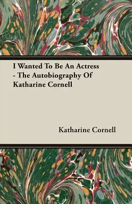 Volevo fare l'attrice - L'autobiografia di Katharine Cornell - I Wanted To Be An Actress - The Autobiography Of Katharine Cornell
