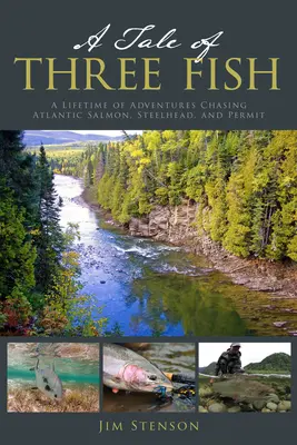 Una storia di tre pesci: Una vita di avventure a caccia di salmoni atlantici, teste d'acciaio e permitanei - A Tale of Three Fish: A Lifetime of Adventures Chasing Atlantic Salmon, Steelhead, and Permit
