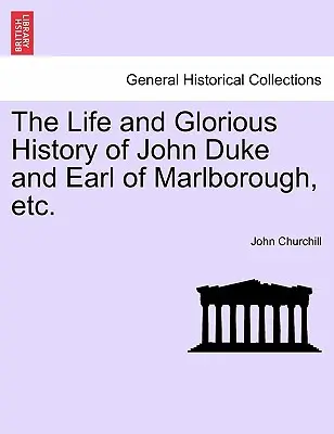 La vita e la gloriosa storia di Giovanni Duca e Conte di Marlborough, ecc. - The Life and Glorious History of John Duke and Earl of Marlborough, Etc.