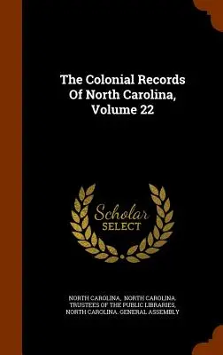 I documenti coloniali della Carolina del Nord, volume 22 - The Colonial Records Of North Carolina, Volume 22