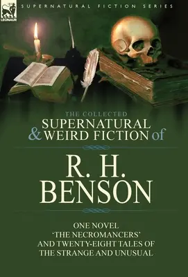 La raccolta di narrativa soprannaturale e strana di R. H. Benson: Un romanzo “I negromanti” e ventotto racconti strani e inusuali - The Collected Supernatural and Weird Fiction of R. H. Benson: One Novel 'The Necromancers' and Twenty-Eight Tales of the Strange and Unusual