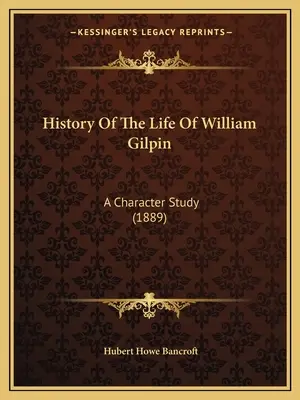 Storia della vita di William Gilpin: Uno studio sul personaggio (1889) - History Of The Life Of William Gilpin: A Character Study (1889)