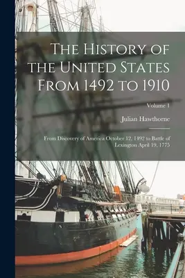 Storia degli Stati Uniti dal 1492 al 1910: Dalla scoperta dell'America il 12 ottobre 1492 alla battaglia di Lexington il 19 aprile 1775; Volume 1 - The History of the United States From 1492 to 1910: From Discovery of America October 12, 1492 to Battle of Lexington April 19, 1775; Volume 1