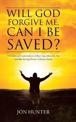 Dio mi perdonerà, posso essere salvato? Un esame scritturale del peccato imperdonabile e del potere salvifico di Gesù Cristo - Will God Forgive Me, Can I Be Saved?: A Scriptural Examination of the Unpardonable Sin and the Saving Power of Jesus Christ
