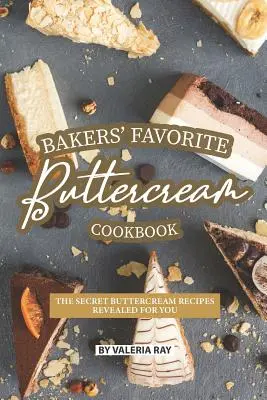 Ricettario della crema di burro preferita dai pasticceri: Le ricette segrete della crema di burro svelate per voi - Bakers' Favorite Buttercream Cookbook: The Secret Buttercream Recipes Revealed for You