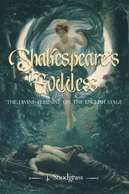 La dea di Shakespeare: Il divino femminile sul palcoscenico inglese - Shakespeare's Goddess: The Divine Feminine on the English Stage