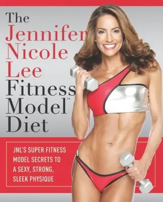 La dieta della modella di fitness Jennifer Nicole Lee: I segreti della super modella di fitness JNL per un fisico sexy, forte e slanciato - The Jennifer Nicole Lee Fitness Model Diet: JNL's Super Fitness Model Secrets to a Sexy, Strong, Sleek Physique