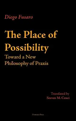 Il luogo della possibilità: Verso una nuova filosofia della prassi - The Place of Possibility: Toward a New Philosophy of Praxis
