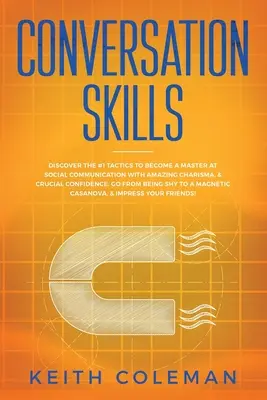 Abilità di conversazione: Scopri le tattiche numero 1 per diventare un maestro della comunicazione sociale con un carisma sorprendente e una fiducia fondamentale. Andare avanti - Conversation Skills: Discover the #1 Tactics to Become a Master at Social Communication with Amazing Charisma, & Crucial Confidence. Go Fro