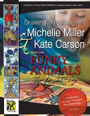 Disegnare e dipingere con Michelle Miller e Kate Carson, Libro primo, Animali divertenti: Una serie di libri-gioco d'arte di Michka per esplorare lo spirito creativo interiore - Drawing and Painting with Michelle Miller & Kate Carson, Book One, Funky Animals: A Michka Art Play Book Series to Explore Creative Spirit Within