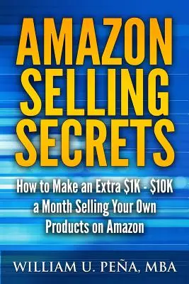 Segreti di vendita su Amazon: Come guadagnare 1.000 - 10.000 dollari in più al mese vendendo i propri prodotti su Amazon - Amazon Selling Secrets: How to Make an Extra $1K - $10K a Month Selling Your Own Products on Amazon