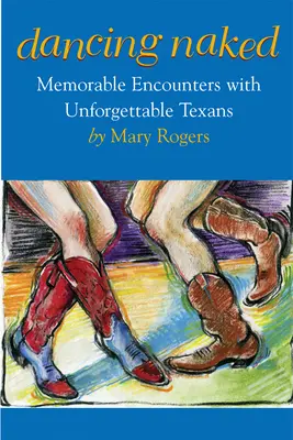 Ballare nudi: Incontri memorabili con texani indimenticabili - Dancing Naked: Memorable Encounters with Unforgettable Texans