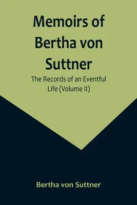 Memorie di Bertha von Suttner: I resoconti di una vita movimentata (Volume II) - Memoirs of Bertha von Suttner: The Records of an Eventful Life (Volume II)