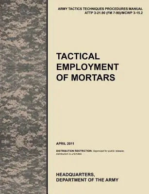 Impiego tattico dei mortai: Il manuale ufficiale dell'esercito statunitense di tattiche, tecniche e procedure ATTP 3-21.90 (FM 7-90)/MCWP 3-15.2. - Tactical Employment of Mortars: The official U.S. Army Tactics, Techniques, and Procedures manual ATTP 3-21.90 (FM 7-90)/MCWP 3-15.2
