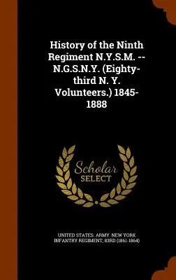 Storia del Nono Reggimento N.Y.S.M. -- N.G.S.N.Y. (Ottantatreesimo Volontari di N.Y.) 1845-1888 - History of the Ninth Regiment N.Y.S.M. -- N.G.S.N.Y. (Eighty-third N. Y. Volunteers.) 1845-1888
