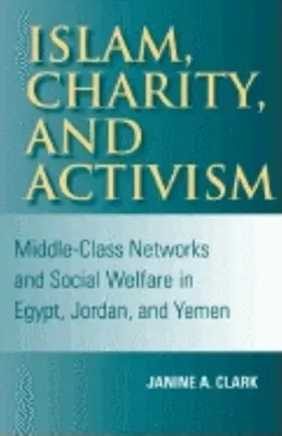 Islam, carità e attivismo: Reti della classe media e assistenza sociale in Egitto, Giordania e Yemen - Islam, Charity, and Activism: Middle-Class Networks and Social Welfare in Egypt, Jordan, and Yemen