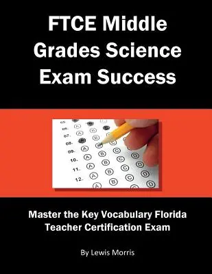 Successo dell'esame FTCE di scienze delle medie: Padroneggiare il vocabolario chiave dell'esame di certificazione degli insegnanti della Florida - FTCE Middle Grades Science Exam Success: Master the Key Vocabulary of the Florida Teacher Certification Exam