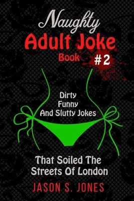 Libro di barzellette cattive per adulti #2: Barzellette sporche, divertenti e porche che hanno sporcato le strade di Londra - Naughty Adult Joke Book #2: Dirty, Funny And Slutty Jokes That Soiled The Streets Of London